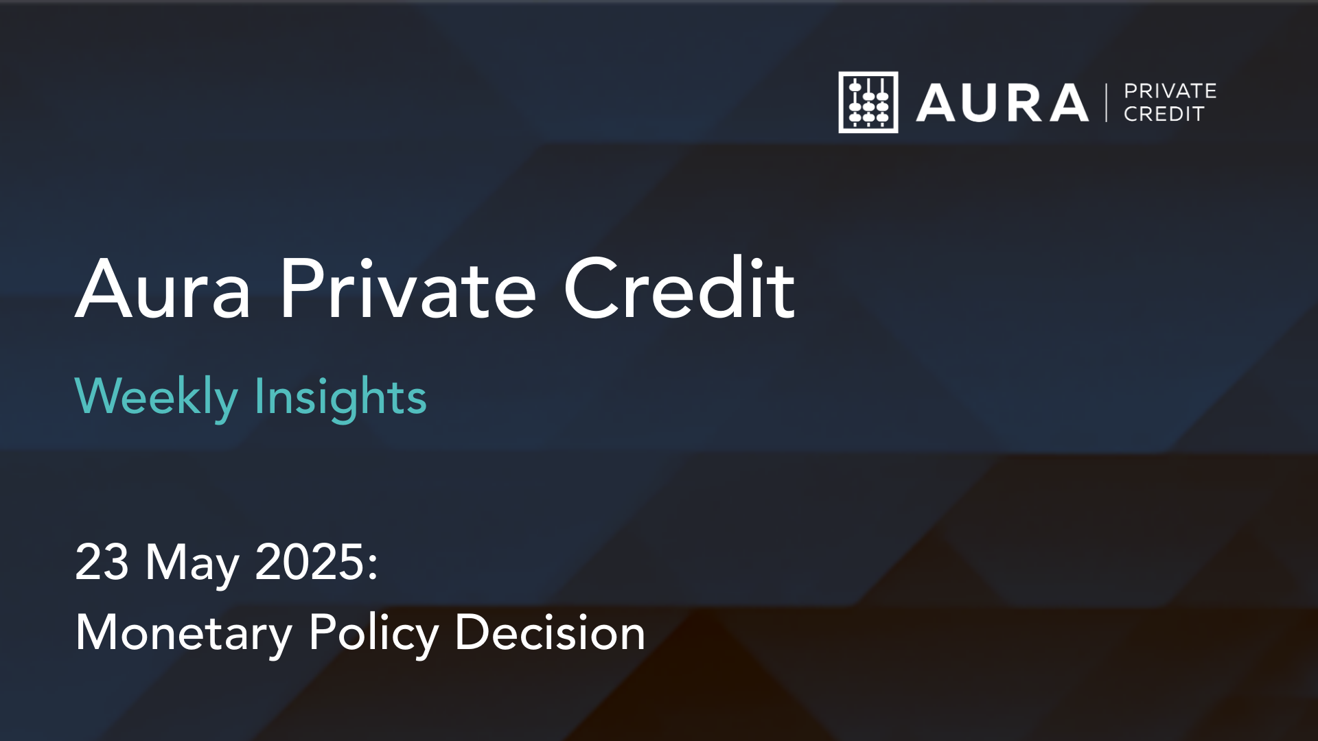 Aura Private Credit Insights, 23 May 2025: Monetary Policy Decision