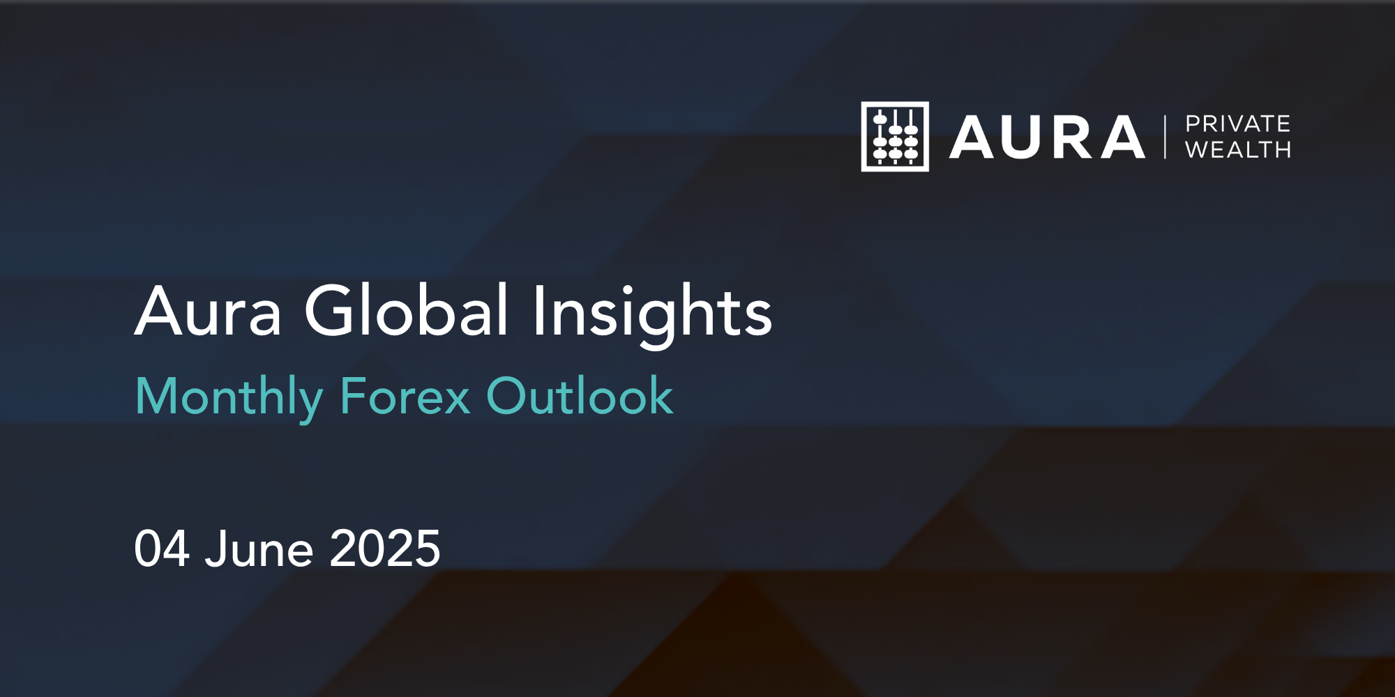 Aura Global Insights Monthly Forex Outlook, 04 Jun 2025